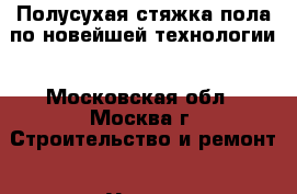 Полусухая стяжка пола по новейшей технологии - Московская обл., Москва г. Строительство и ремонт » Услуги   